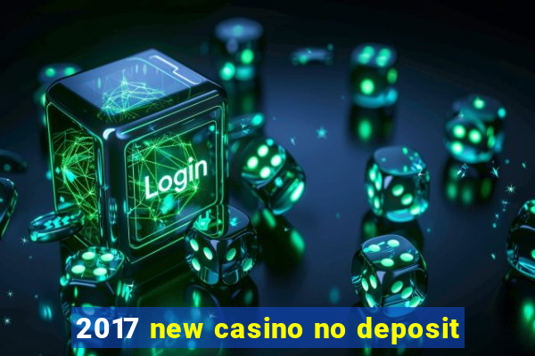 2017 new casino no deposit