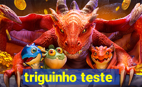 triguinho teste