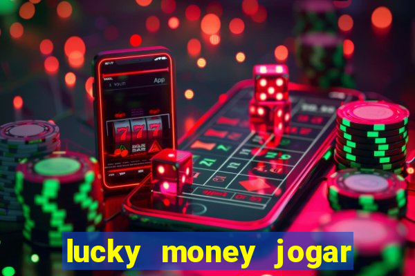 lucky money jogar e ganhar