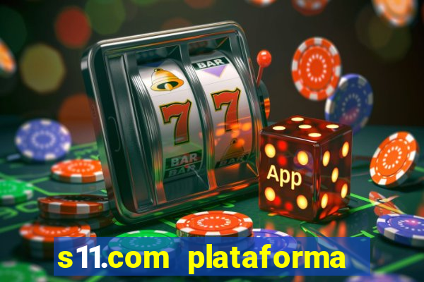 s11.com plataforma de jogos