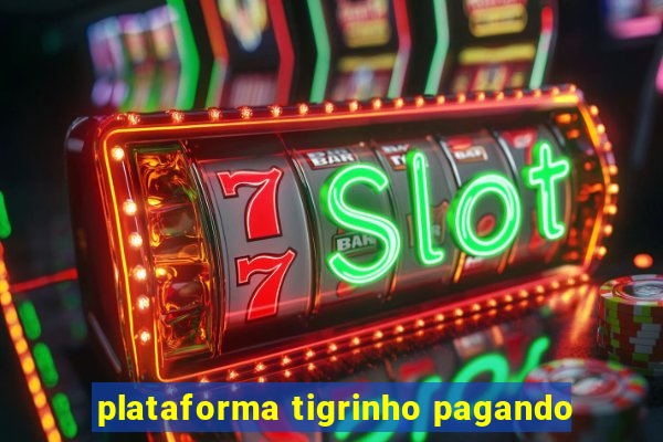 plataforma tigrinho pagando