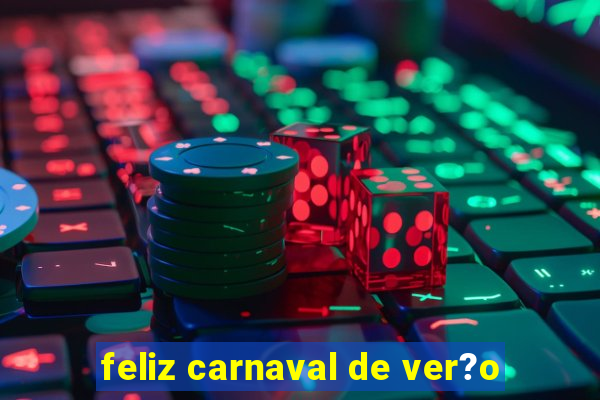 feliz carnaval de ver?o