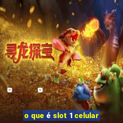 o que é slot 1 celular