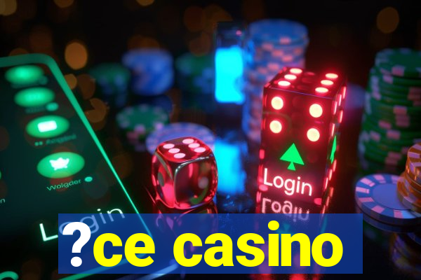 ?ce casino