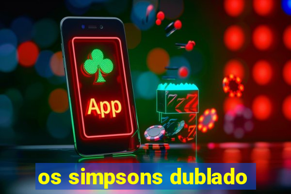 os simpsons dublado