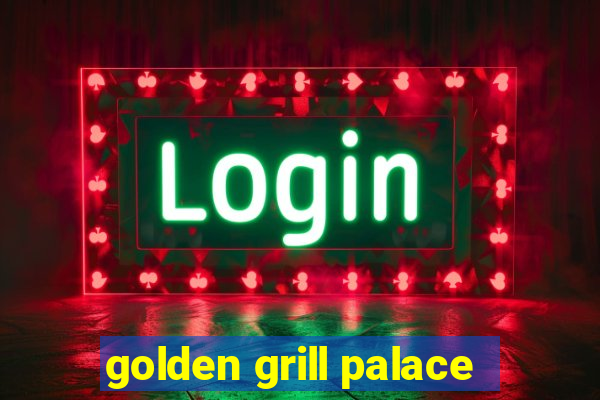 golden grill palace