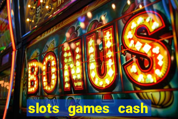 slots games cash earn 96l