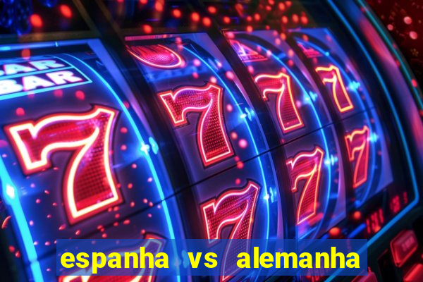 espanha vs alemanha onde assistir