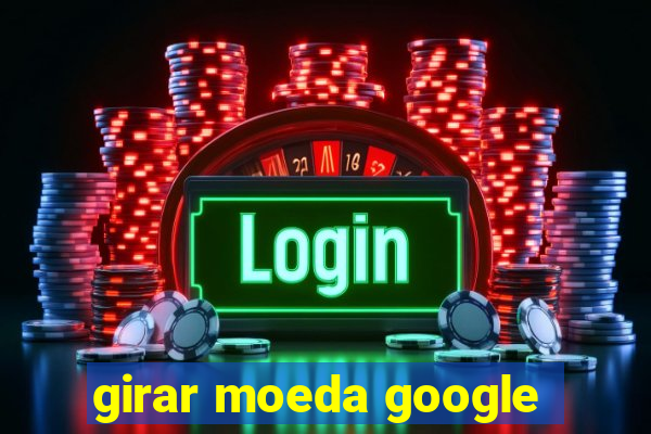 girar moeda google