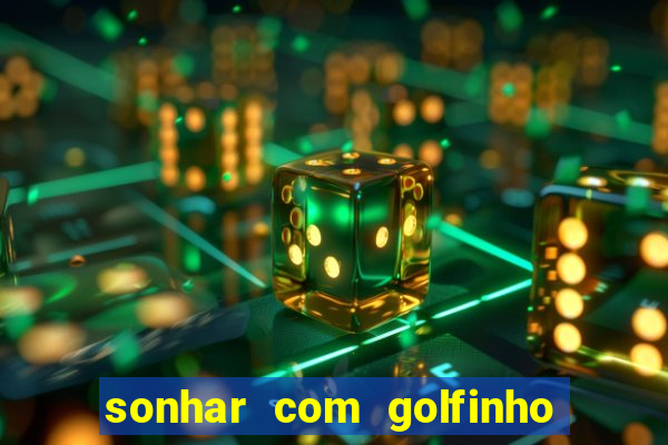 sonhar com golfinho jogo do bicho