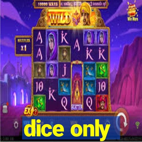 dice only