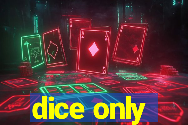 dice only