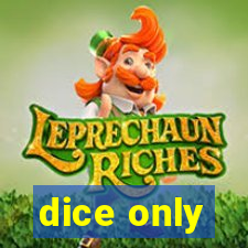 dice only