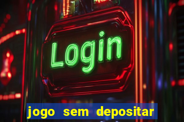 jogo sem depositar para ganhar dinheiro