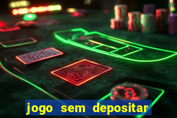 jogo sem depositar para ganhar dinheiro