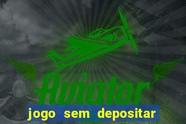 jogo sem depositar para ganhar dinheiro