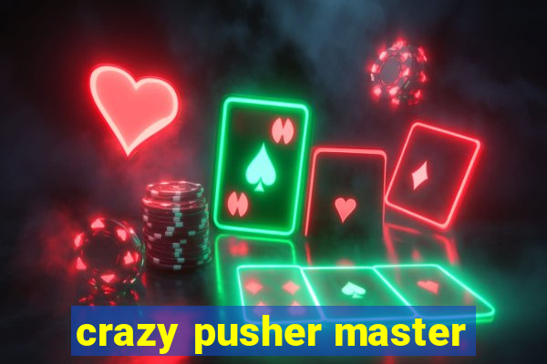 crazy pusher master