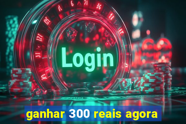 ganhar 300 reais agora