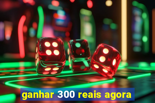 ganhar 300 reais agora