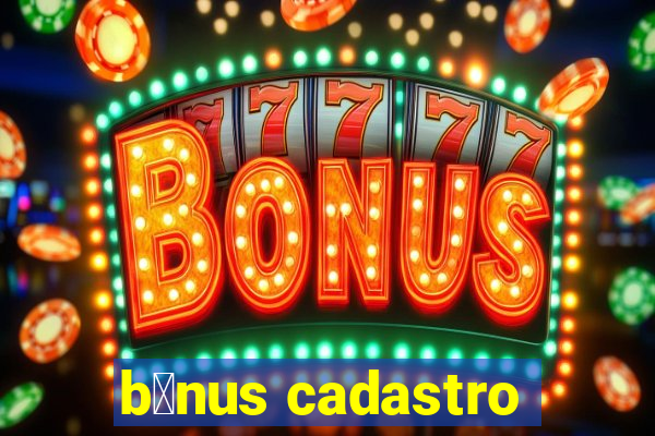 b么nus cadastro