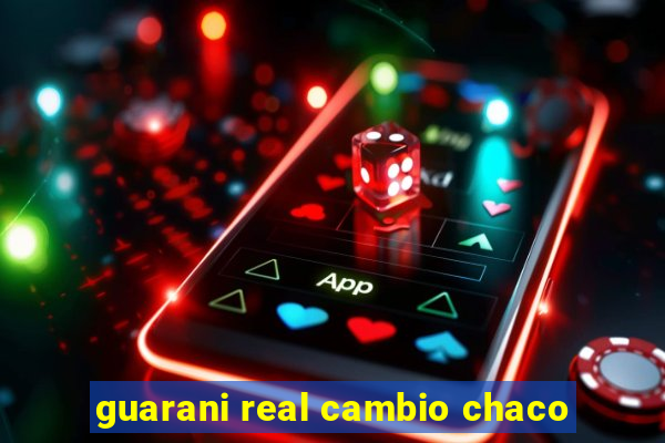 guarani real cambio chaco