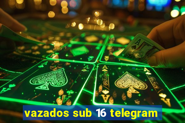 vazados sub 16 telegram