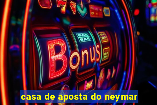 casa de aposta do neymar