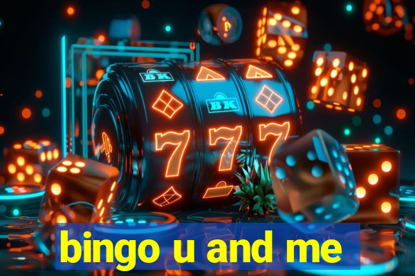 bingo u and me