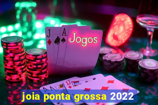 joia ponta grossa 2022