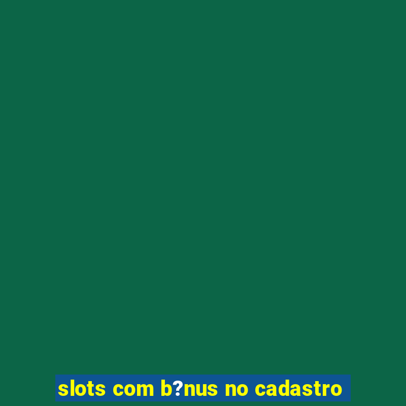 slots com b?nus no cadastro