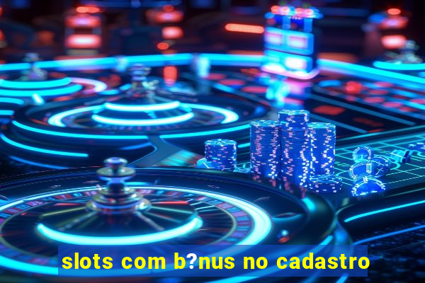 slots com b?nus no cadastro