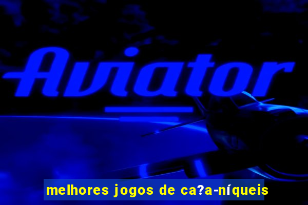 melhores jogos de ca?a-níqueis