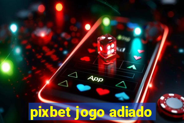 pixbet jogo adiado