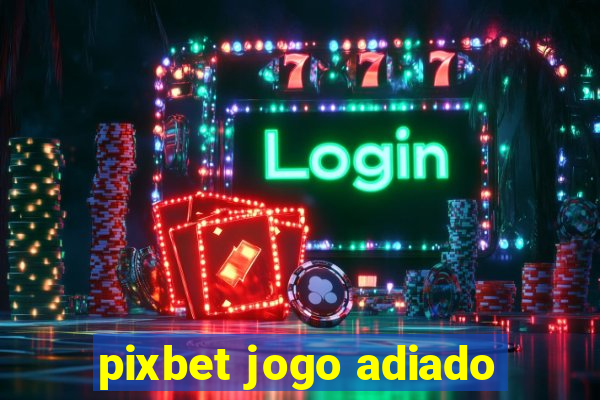 pixbet jogo adiado