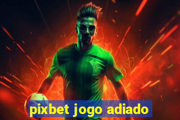 pixbet jogo adiado