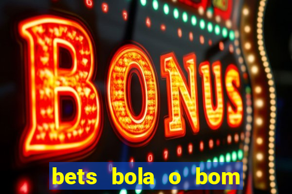 bets bola o bom do futebol