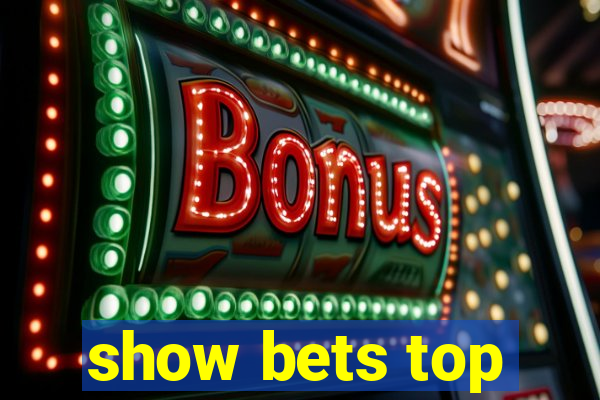 show bets top