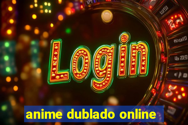 anime dublado online