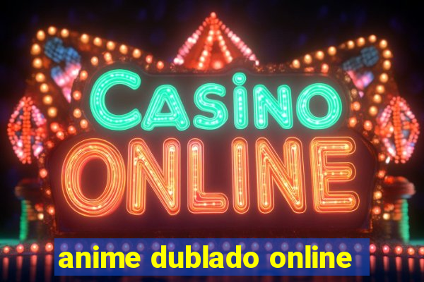 anime dublado online