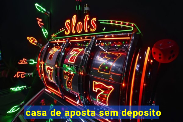 casa de aposta sem deposito