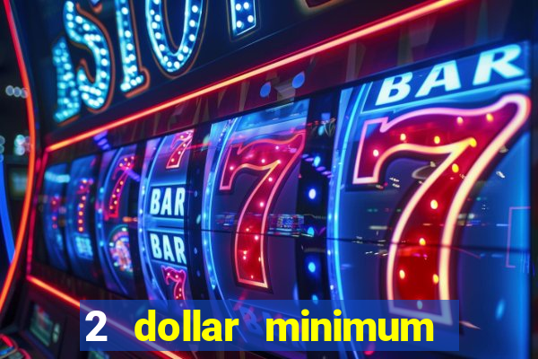 2 dollar minimum deposit casino