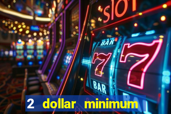 2 dollar minimum deposit casino