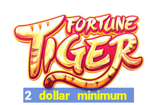 2 dollar minimum deposit casino