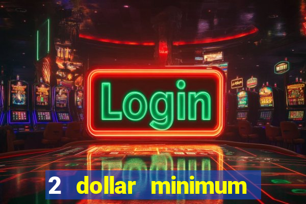 2 dollar minimum deposit casino