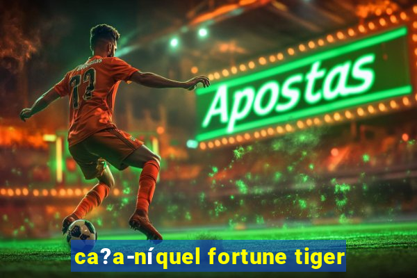 ca?a-níquel fortune tiger