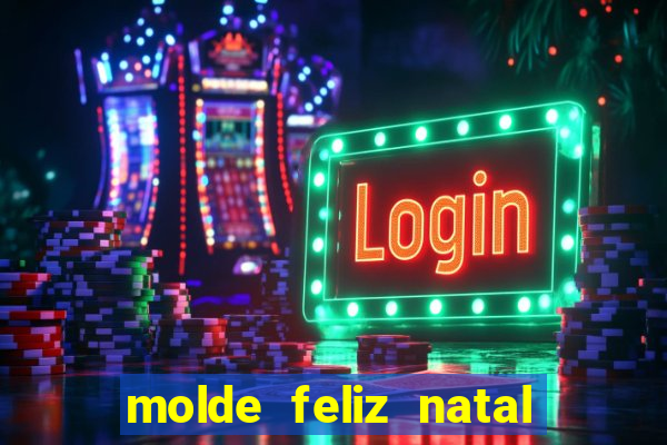 molde feliz natal para imprimir