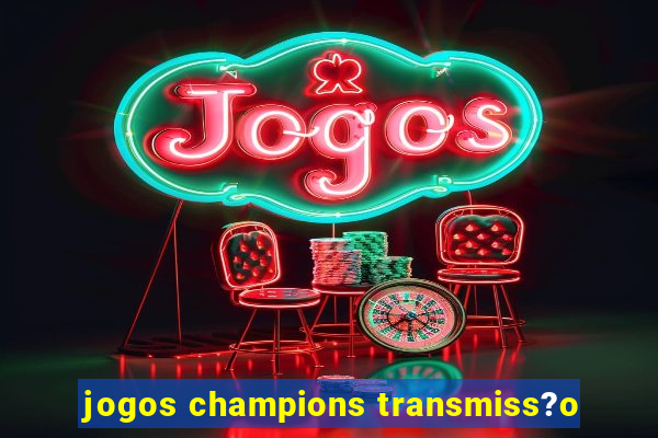 jogos champions transmiss?o