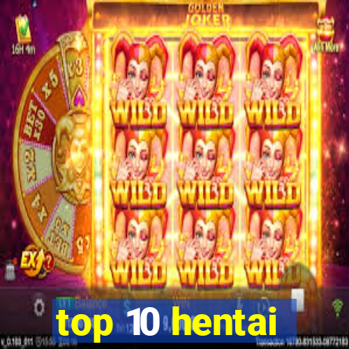 top 10 hentai