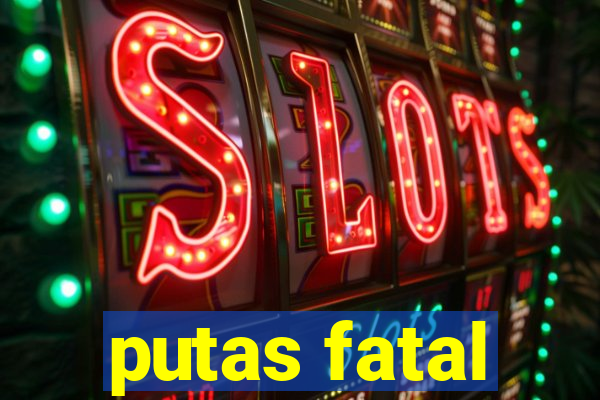 putas fatal