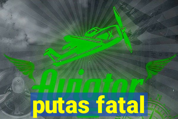 putas fatal